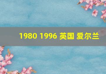 1980 1996 英国 爱尔兰